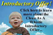 Click here to learn more about the Clean As A Whistle Introductory Offer Click here to learn more about the Clean As A Whistle Introductory Offer